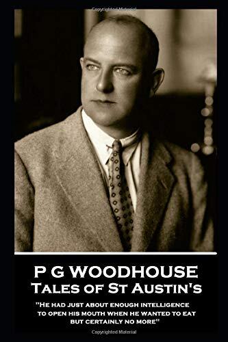 P G Woodhouse - Tales of St Austin's: "He had just about enough intelligence to open his mouth when he wanted to eat, but certainly no more''