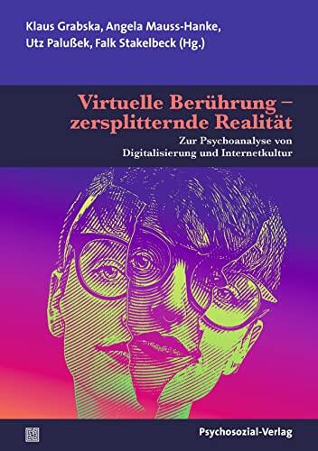 Virtuelle Berührung – zersplitternde Realität: Zur Psychoanalyse von Digitalisierung und Internetkultur