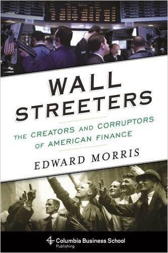 Wall Streeters: The Creators and Corruptors of American Finance