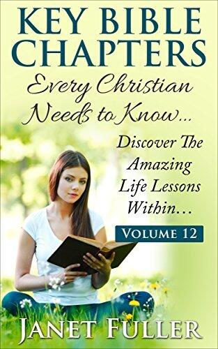 The Bible: THE KEY BIBLE CHAPTERS Volume 12 - Every Christian Needs to Know, The Bible: Discover the Amazing Life Lessons Within The Bible...