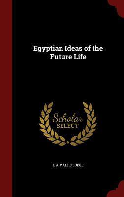 Egyptian Ideas of the Future Life
