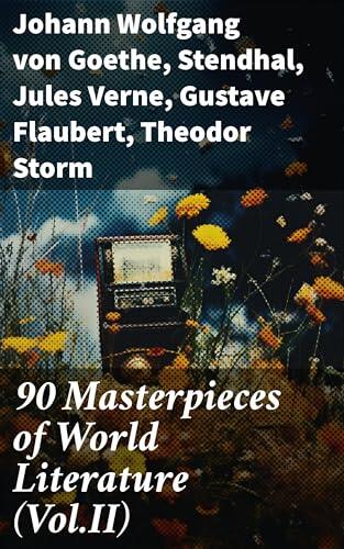 90 Masterpieces of World Literature (Vol.II): Enriched edition. Novels, Poetry, Plays, Short Stories, Essays, Psychology & Philosophy