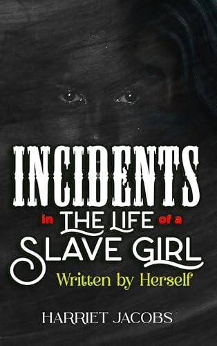 Incidents in the Life of a Slave Girl, Written by Herself: the story of harriet Jacobs