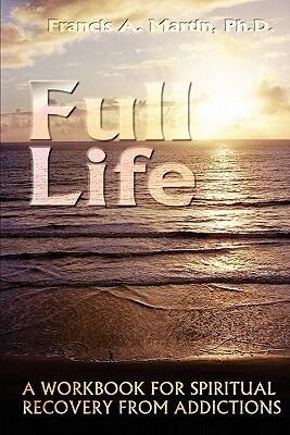 Full Life: A Workbook for the Spiritual Recovery of Addictions