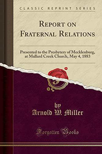 Report on Fraternal Relations: Presented to the Presbytery of Mecklenburg, at Mallard Creek Church, May 4, 1883