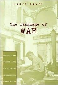 The Language of War: Literature and Culture in the U.S. from the Civil War through World War II