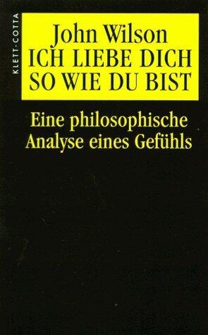 Ich liebe dich, so wie du bist: Eine philosophische Analyse eines Gefühls