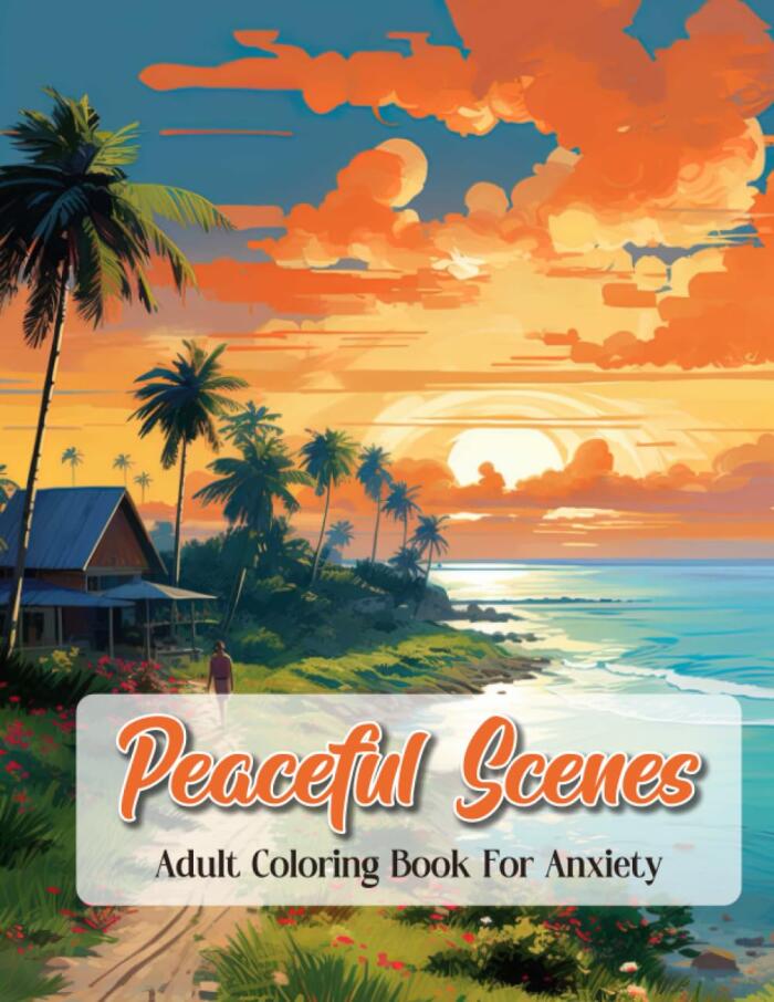 Peaceful Scenes Adult Coloring Book For Anxiety: Stunning Intricate Illustrations of Delightful Scenes and Beautiful Views for Relaxation, Gift for Teens, Adults, Seniors