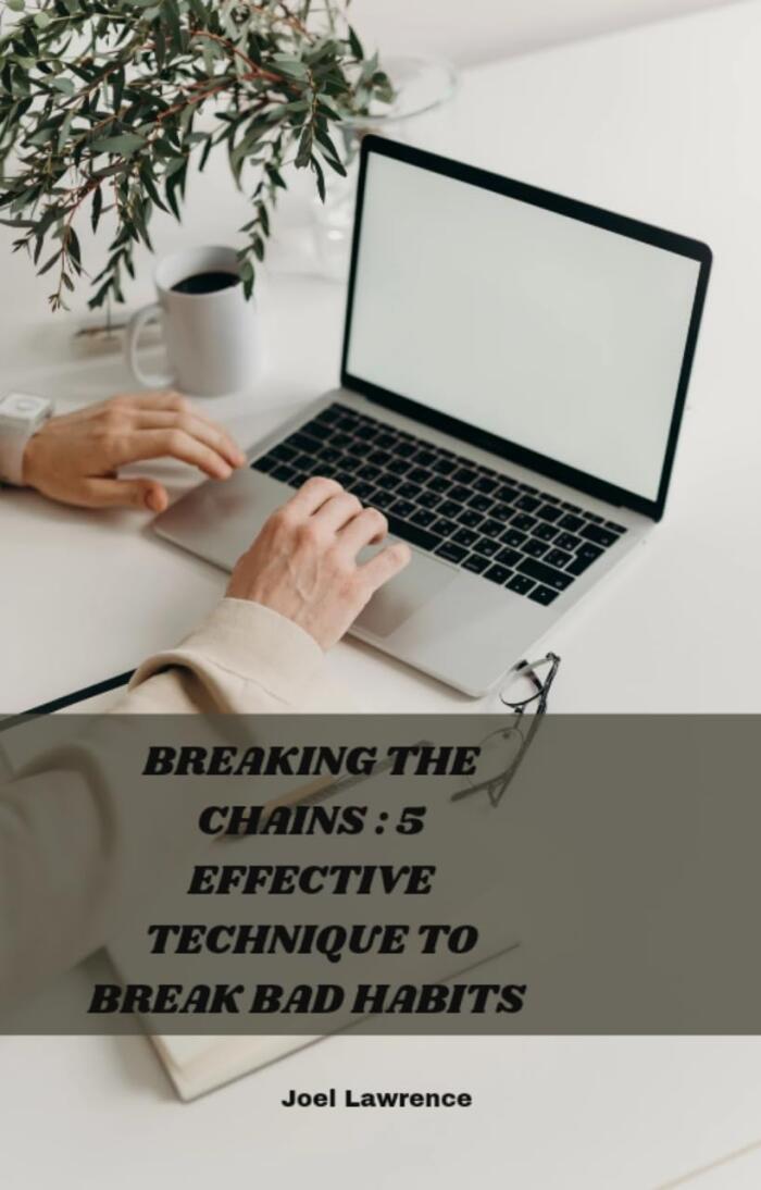 BREAKING THE CHAINS : 5 EFFECTIVE TECHNIQUE TO BREAK BAD HABITS