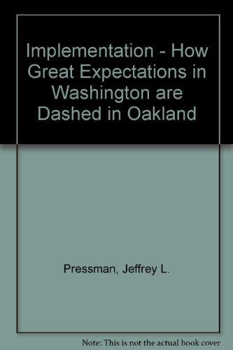 Implementation: How Great Expectations in Washington Are Dashed in Oakland (or Why It's Amazing That Federal Programs Work at All)