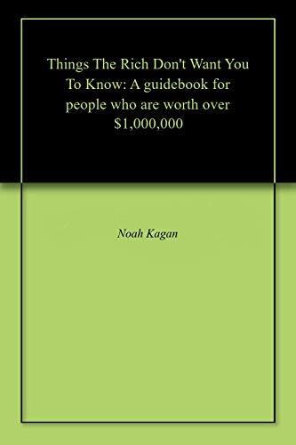 Things The Rich Don't Want You To Know: A guidebook for people who are worth over $1,000,000