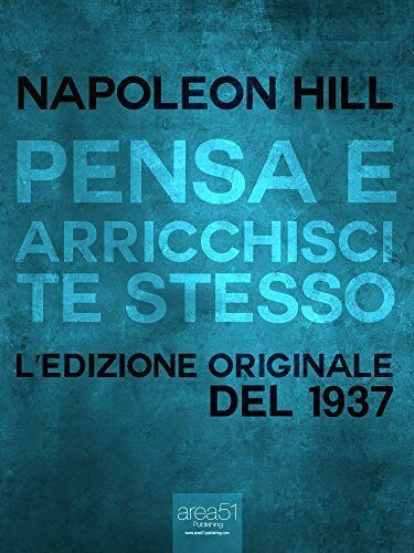 Pensa e arricchisci te stesso. L'edizione originale del 1937 (Il mondo di Napoleon Hill)
