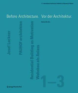 Before Architecture. VOR Der Architektur: 11. Internationale Architekturausstellung - La Biennale Di Venezia 2008 11th International Architecture Exhibition - La Biennale Di Venezia 2008