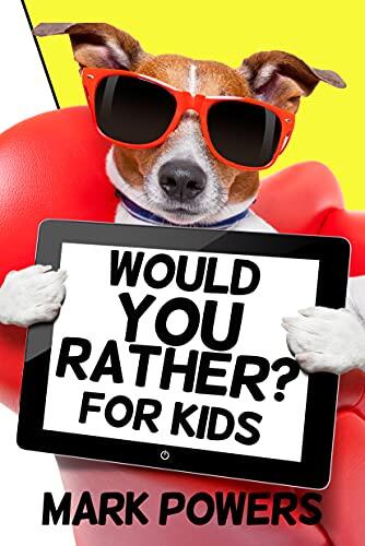 Would You Rather for Kids: 201 Fun, Thought-Provoking, and Zany Questions for Kids, Teens, and Adults