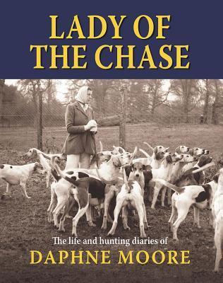 Lady of the Chase: The Life and Hunting Diaries of Daphne Moore