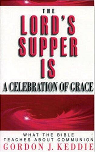 The Lord's Supper Is a Celebration of Grace: What the Bible Teaches About Communion