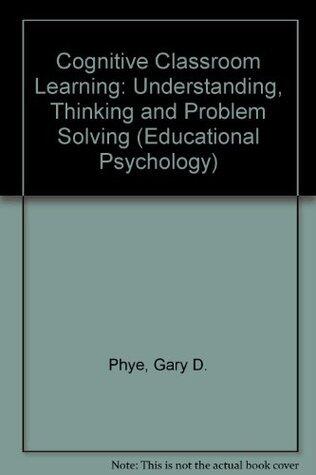 Cognitive Classroom Learning: Understanding, Thinking, and Problem Solving