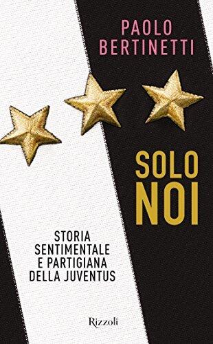 Solo noi: Storia sentimentale e partigiana della Juventus