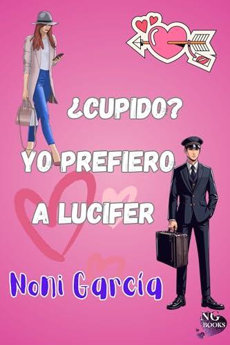 ¿Cupido? Yo prefiero a Lucifer: Romántica contemporánea con secretos y mentiras (Fechas para amar nº 2)