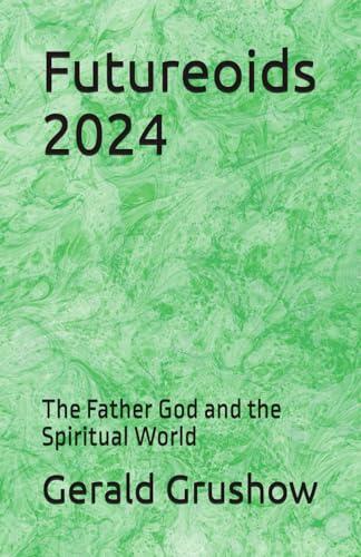 Futureoids 2024: The Father God and the Spiritual World