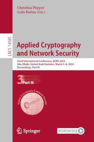 Applied Cryptography and Network Security: 22nd International Conference, ACNS 2024, Abu Dhabi, United Arab Emirates, March 5–8, 2024, Proceedings, Part ... Notes in Computer Science Book 14585)