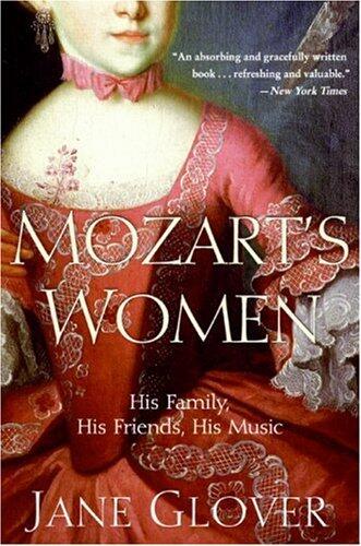Mozart's Women: His Family, His Friends, His Music - An Intimate Biography of the Composer and the Remarkable Women Who Inspired His Greatest Operas