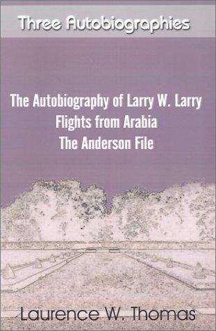 Three Autobiographies (The Autobiography of Larry W. Larry, Flights from Arabia, The Anderson File)