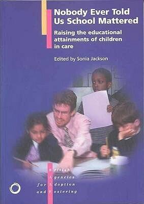 No One Ever Told Us School Mattered : Raising the Educational Attainments of Children in Public Care