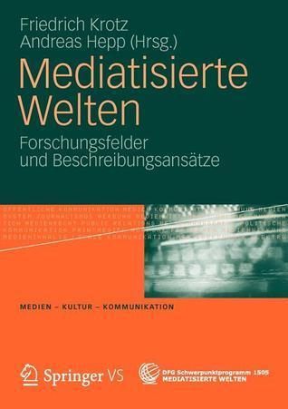 Mediatisierte Welten: Forschungsfelder und Beschreibungsansätze (Medien • Kultur • Kommunikation)
