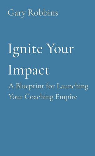 Ignite Your Impact: A Blueprint for Launching Your Coaching Empire