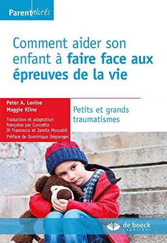 Comment aider son enfant à faire face aux épreuves de la vie: Petits et grands traumatismes