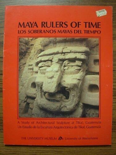 Maya Rulers of Time: A Study of Architectural Sculpture at Tikal, Guatemala
