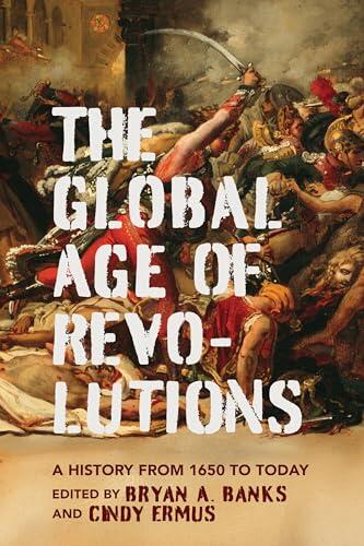 The Global Age of Revolutions: A History from 1650 to Today