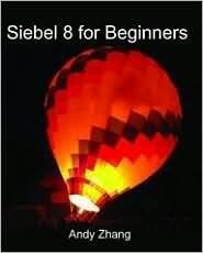Siebel 8 For Beginners: First Edition
