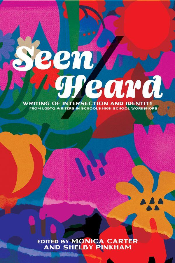 SEEN/HEARD: Writing of Intersection and Identity from LGBTQ Writers in Schools
