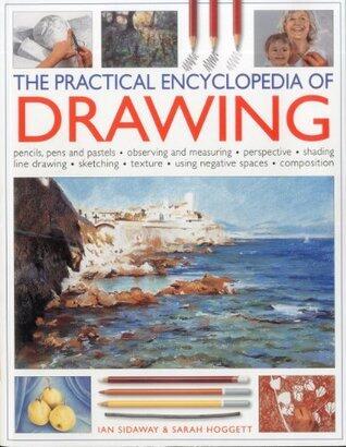 The Practical Encyclopedia of Drawing: Pencils, pens and pastels - observing and measuring - perspective - shading - line drawing - sketching - texture - using negative spaces - composition