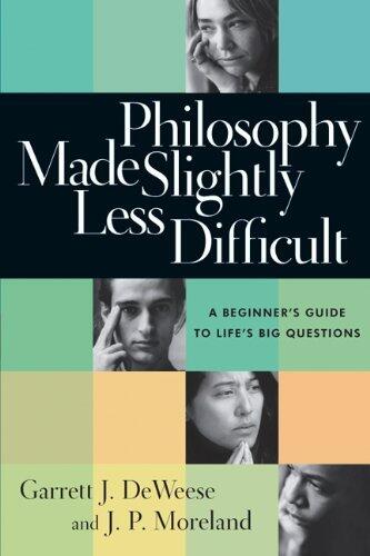 By Garrett J. DeWeese - Philosophy Made Slightly Less Difficult: A Beginner's Guide to Life's Big Questions