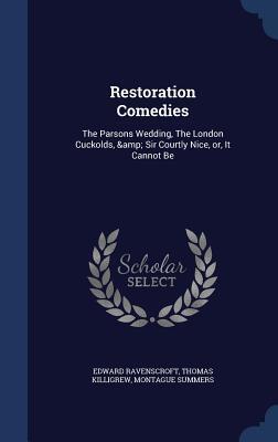 Restoration Comedies: The Parsons Wedding, The London Cuckolds, & Sir Courtly Nice, or, It Cannot Be