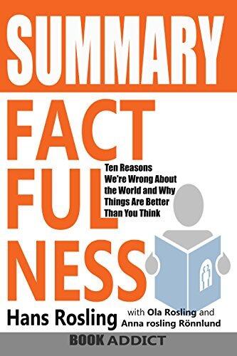 Summary of Factfulness: Ten Reasons We're Wrong About the World-and Why Things Are Better Than You Think