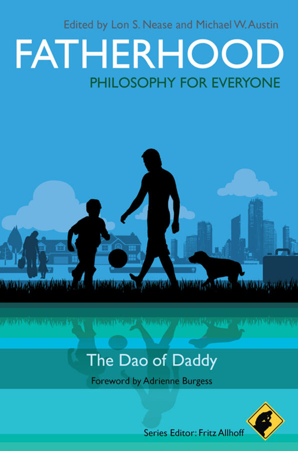 Fatherhood (Philosophy for Everyone): The Dao of Daddy