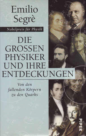 Die großen Physiker und ihre Entdeckungen: Von den fallenden körpern zu den Quarks