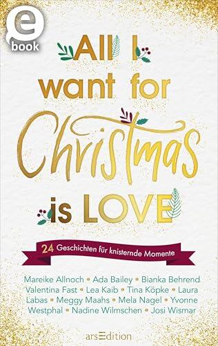All I want for Christmas is Love: 24 Geschichten für knisternde Momente