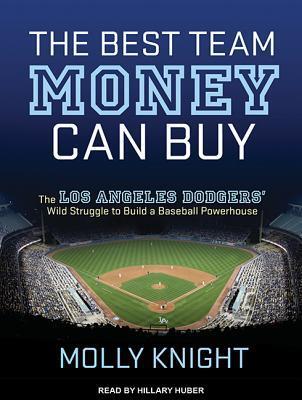 The Best Team Money Can Buy: The Los Angeles Dodgers' Wild Struggle to Build a Baseball Powerhouse