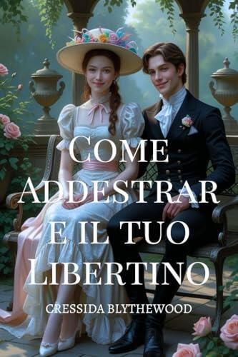 Come Addestrare il tuo Libertino: Una Commedia Romantica in Stile Regency con Scambi di Identità, Scherzi Magici, Gag Esilaranti e un Percorso Inaspettato ... dei Cuori Stregati Vol. 2)