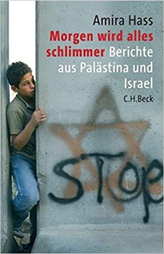 Morgen wird alles schlimmer: Berichte aus Palästina und Israel