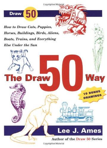 The Draw 50 Way: How to Draw Cats, Puppies, Horses, Buildings, Birds, Aliens, Boats, Trains and Everything Else Under the Sun