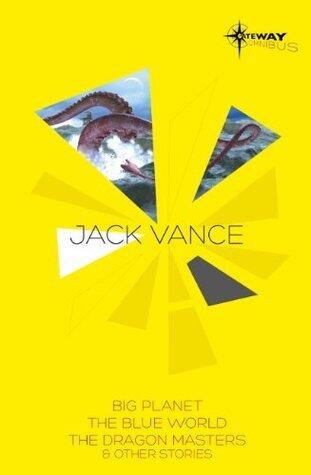 Jack Vance SF Gateway Omnibus: Big Planet / The Blue World / The Dragon Masters and Other Stories