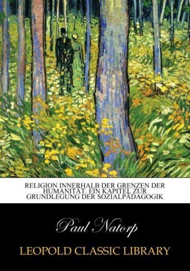 Religion innerhalb der Grenzen der Humanität. Ein Kapitel zur Grundlegung der Sozialpädagogik