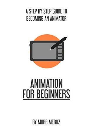 Animation For Beginners: A Step-by-Step Guide to Becoming an Animator