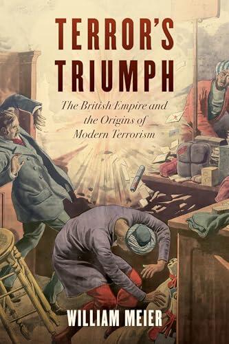 Terror's Triumph: The British Empire and the Origins of Modern Terrorism